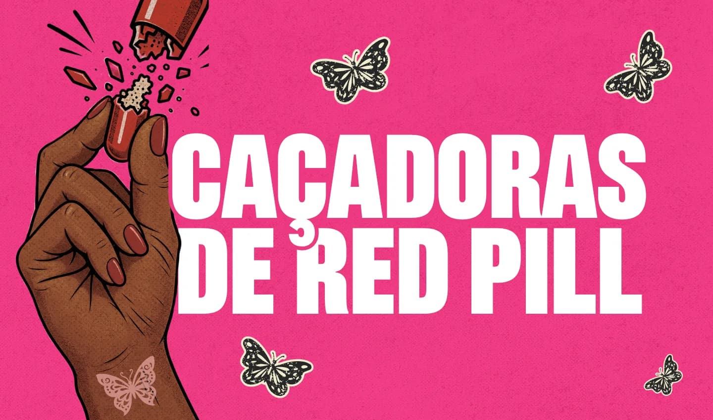 Uma mão quebra uma cápsula vermelha entre os dedos, sob o título "Caçadoras de Red Pill", em fundo rosa com borboletas.